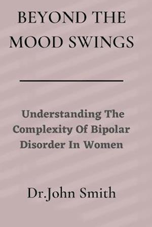 Beyond The Mood Swings: Understanding The Complexity of Bipolar Disorder in Women"