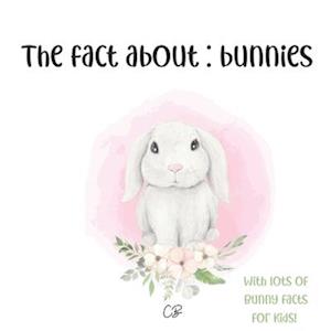 The fact about Bunnies: with lots of Bunny facts for kids!