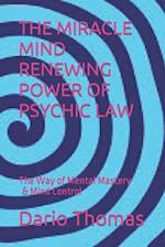 THE MIRACLE MIND RENEWING POWER OF PSYCHIC LAW: The Way of Mental Mastery & Mind Control 