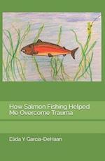 How Salmon Fishing Helped Me Overcome Trauma 