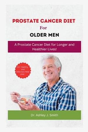 PROSTRATE CANCER DIET FOR OLDER MEN: A Prostate Cancer Diet for Longer and Healthier Lives!