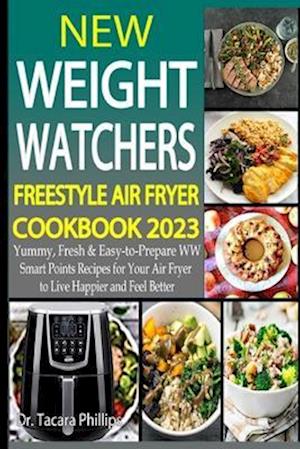 New Weight Watchers Freestyle Air Fryer Cookbook 2023: Yummy, Fresh & Easy-to-Prepare WW Smart Points Recipes for Your Air Fryer to Live Happier and F