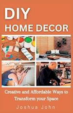 DIY HOME DECOR: Creative and Affordable Ways to Transform Your Space 