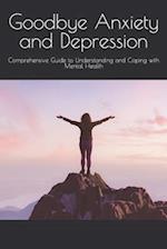 Goodbye Anxiety and Depression: Comprehensive Guide to Understanding and Coping with Mental Health 