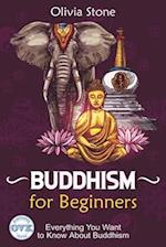 Buddhism for Beginners: Everything You Want To Know About Buddhism 