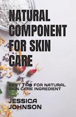NATURAL COMPONENT FOR SKIN CARE: BEST TIPS FOR NATURAL SKIN CARE INGREDIENT 