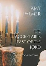 The Acceptable Fast of the Lord: A Study on Fasting 
