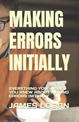 MAKING ERRORS INITIALLY: EVERYTHING YOU WISHED YOU KNEW ABOUT MAKING ERRORS INITIALLY