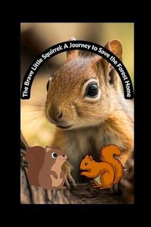 The Brave Little Squirrel: A Journey to Save the Forest Home