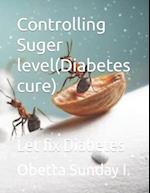 Controlling Suger level(Diabetes cure): Let fix Diabetes 