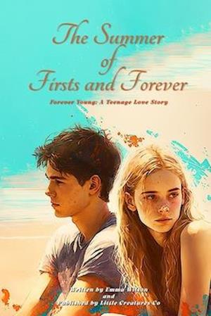 The Summer of Firsts and Forever: Forever Young: A Teenage Love Story