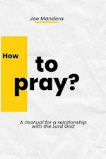 How to pray? A manual for a relationship with the Lord God 