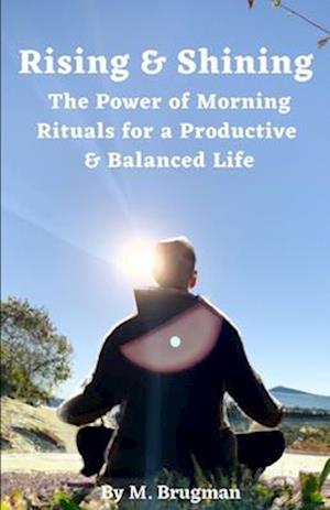 Rising and Shining: The Power of Morning Rituals for a Productive and Balanced Life