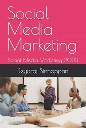 Social Media Marketing: Social Media Marketing 2023