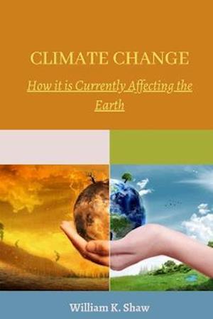 CLIMATE CHANGE : How it is Currently Affecting the Earth