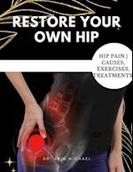 RESTORE YOUR OWN HIP : A step by step guide on how to rapidly relieve hip pain 