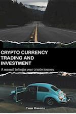CRYPTO CURRENCY TRADING AND INVESTMENT : A Manual to Begin Your Crypto Journey 