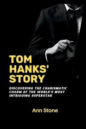 TOM HANKS' STORY: Discovering the charismatic charm of the world's most intriguing super star