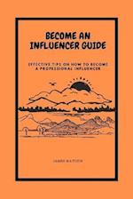 BECOME AN INFLUENCER GUIDE: Effective Tips On How To Become A Professional Influencer 