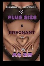 Plus size & Pregnant at 39 
