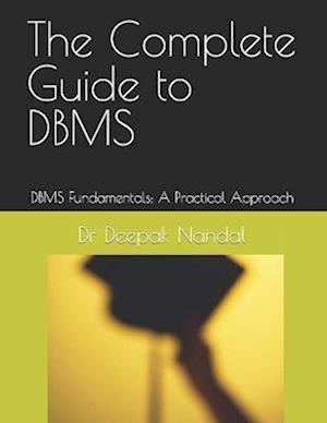 The Complete Guide to DBMS: DBMS Fundamentals: A Practical Approach