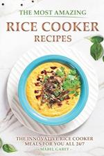 The Most Amazing Rice Cooker Recipes: The Innovative Rice Cooker Meals for you all 24/7 