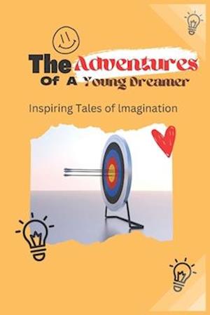 The adventures of a young dreamer : Inspiring tales of imagination for kids