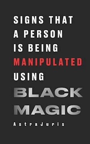 SIGNS THAT A PERSON IS BEING MANIPULATED USING BLACK MAGIC