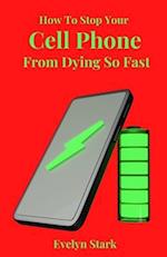How To Stop Your Cell Phone From Dying So Fast 