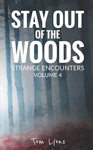 Stay Out of the Woods: Strange Encounters, Volume 4