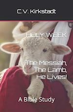 Holy Week - The Messiah, The Lamb, He Lives!: A Bible Study 