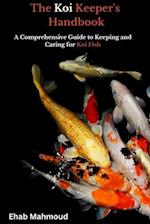 The Koi Keeper's Handbook: A Comprehensive Guide to Keeping and Caring for Koi Fish 