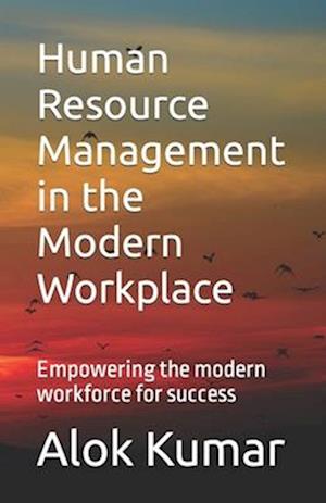 Human Resource Management in the Modern Workplace: Empowering the modern workforce for success
