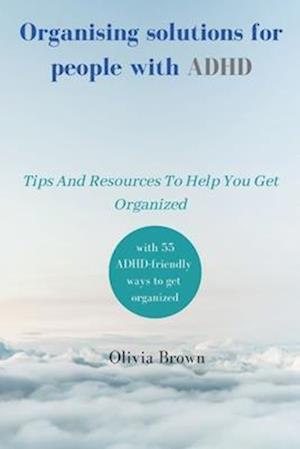 Organising solutions for people with ADHD: Tips And Resources To Help You Get Organized