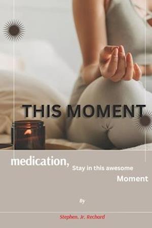 This moment.: Meditation, stay in this awesome moment