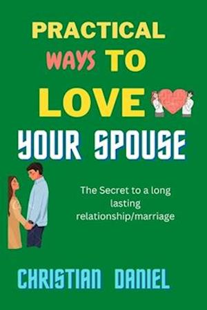 practical ways to love your spouse: The secret to a long lasting relationship/marriage
