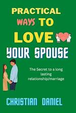 practical ways to love your spouse: The secret to a long lasting relationship/marriage 
