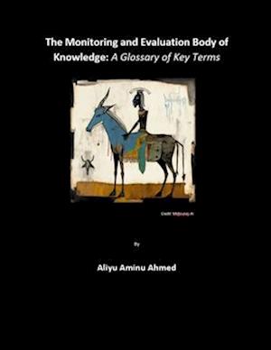 The Monitoring and Evaluation Body of Knowledge: A Glossary of Key Terms