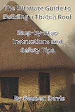 The Ultimate Guide to Building a Thatch Roof: Step-by-Step Instructions and Safety Tips 