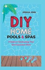 DIY HOME POOLS & SPAS: A Guide to Constructing Your Own Luxurious Oasis 
