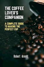 The Coffee Lover's Companion: A Complete Guide to Making the perfect cup 