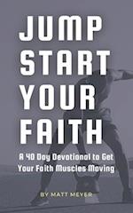 Jump Start Your Faith: A 40 Day Devotional to Get Your Faith Muscles Moving 