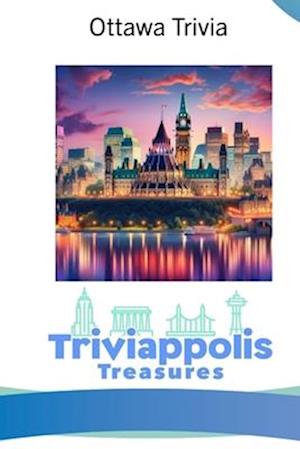 Triviappolis Treasures - Ottawa: Ottawa Trivia