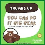 You can do it Big Bear - Thumbs Up: A Stop Thumb Sucking Book 