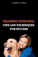 Training Your Dog: : Tips and Techniques for Success 