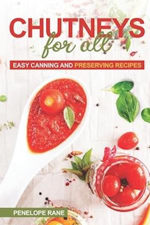 Chutneys for All: Easy Canning and Preserving Recipes