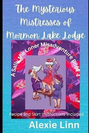 The Mysterious Mistresses of Mormon Lake Lodge: A Sally the Loner Mysterious Misadventure -- Book 4