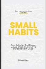 Small Habits : Simple , Tested and Proven Way to Break Bad Habits and Build New Ones 