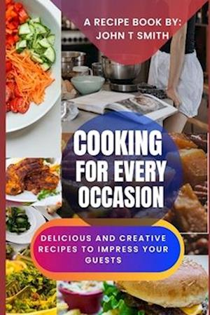 COOKING FOR EVERY OCCASION: Delicious and Creative Recipes to Impress Your Guests