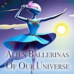 Alien Ballerinas Of Our Universe 